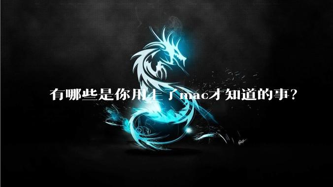 有哪些是你用上了mac才知道的事？
